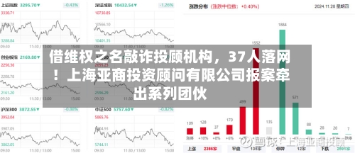 借维权之名敲诈投顾机构，37人落网！上海亚商投资顾问有限公司报案牵出系列团伙-第2张图片