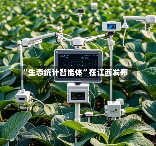 “生态统计智能体	”在江西发布-第2张图片