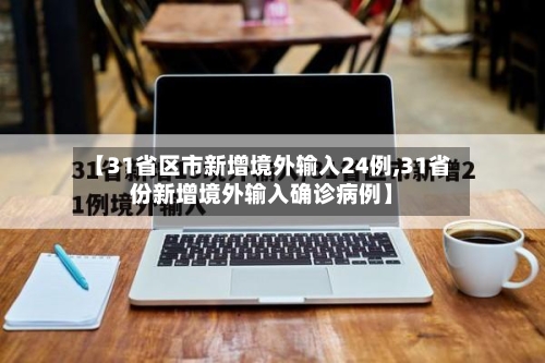 【31省区市新增境外输入24例,31省份新增境外输入确诊病例】