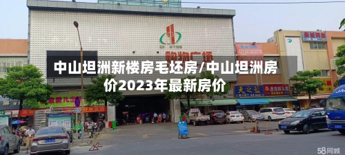 中山坦洲新楼房毛坯房/中山坦洲房价2023年最新房价
