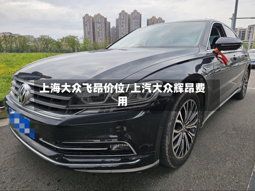 上海大众飞昂价位/上汽大众辉昂费用