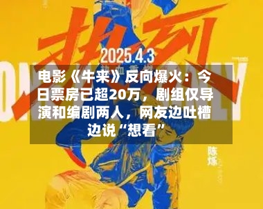 电影《牛来》反向爆火：今日票房已超20万	，剧组仅导演和编剧两人，网友边吐槽边说“想看”-第2张图片