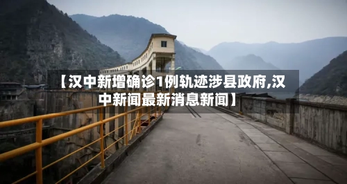 【汉中新增确诊1例轨迹涉县政府,汉中新闻最新消息新闻】