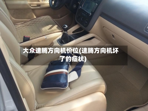 大众速腾方向机价位(速腾方向机坏了的症状)-第2张图片