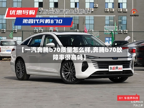 【一汽奔腾b70质量怎么样,奔腾b70故障率很高吗】