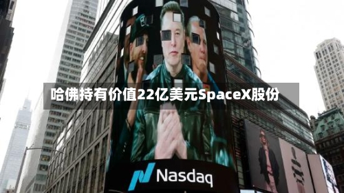 哈佛持有价值22亿美元SpaceX股份-第2张图片