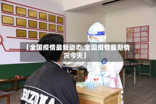 【全国疫情最新动态,全国疫情最新情况今天】-第2张图片