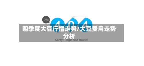 四季度大豆行情走势/大豆费用走势分析