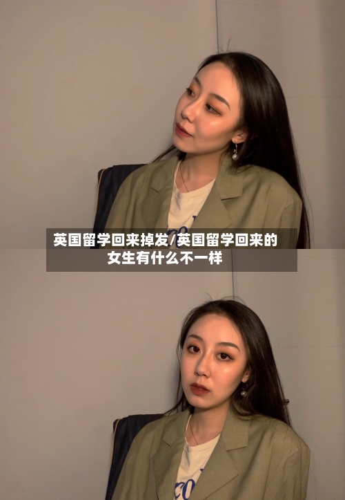 英国留学回来掉发/英国留学回来的女生有什么不一样-第2张图片
