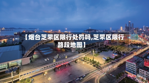 【烟台芝罘区限行处罚吗,芝罘区限行路段地图】-第2张图片