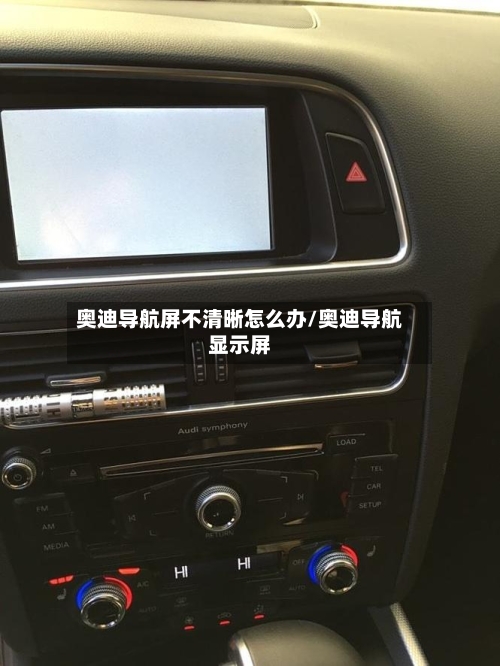 奥迪导航屏不清晰怎么办/奥迪导航显示屏