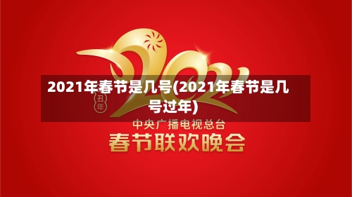 2021年春节是几号(2021年春节是几号过年)-第3张图片