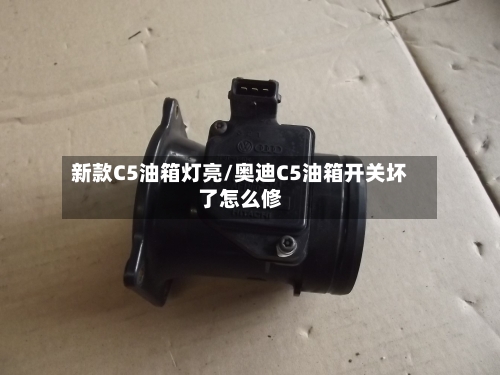 新款C5油箱灯亮/奥迪C5油箱开关坏了怎么修-第2张图片