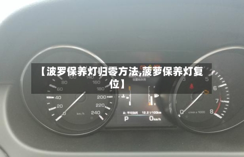 【波罗保养灯归零方法,菠萝保养灯复位】