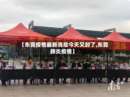 【东莞疫情最新消息今天又封了,东莞肺炎疫情】