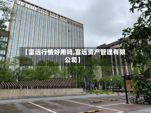 【富远行情好用吗,富远资产管理有限公司】