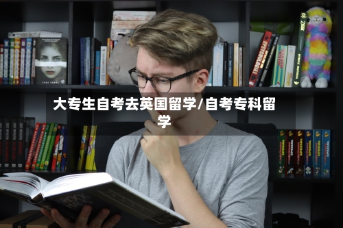 大专生自考去英国留学/自考专科留学