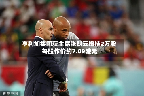 亨利加集团获主席张烈云增持2万股 每股作价约7.09港元-第1张图片