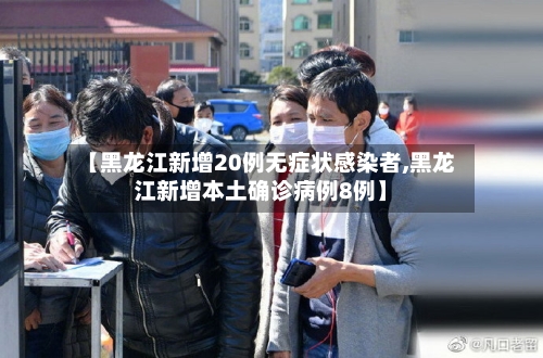 【黑龙江新增20例无症状感染者,黑龙江新增本土确诊病例8例】-第2张图片