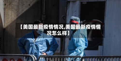 【美国最新疫情情况,美国最新疫情情况怎么样】-第3张图片