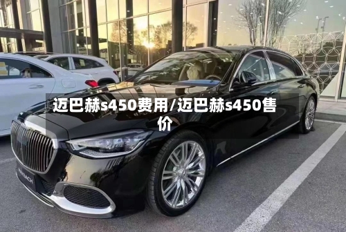 迈巴赫s450费用/迈巴赫s450售价