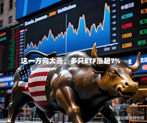 这一方向大涨，多只ETF涨超7%-第2张图片