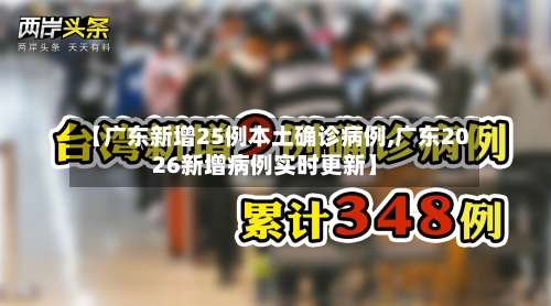 【广东新增25例本土确诊病例,广东2026新增病例实时更新】