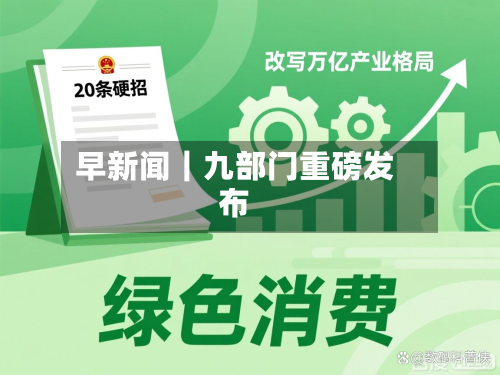 早新闻|九部门重磅发布-第2张图片