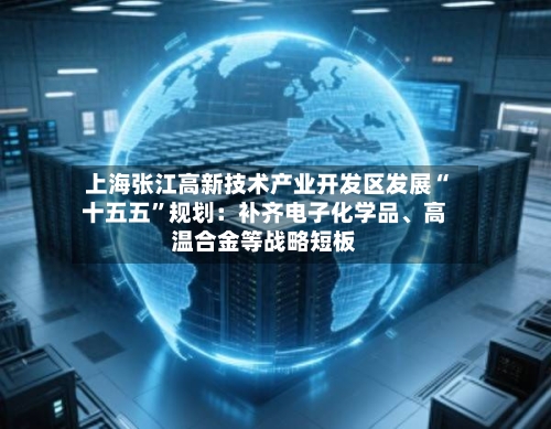 上海张江高新技术产业开发区发展“十五五”规划：补齐电子化学品	、高温合金等战略短板-第2张图片