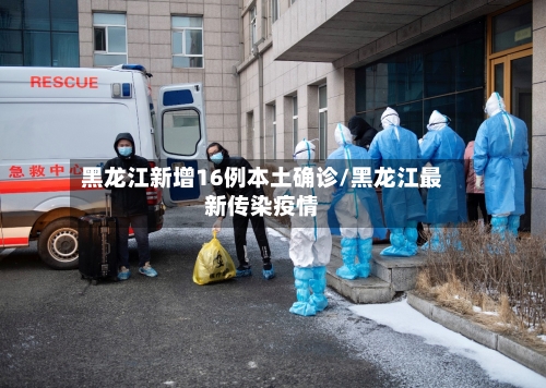 黑龙江新增16例本土确诊/黑龙江最新传染疫情-第3张图片