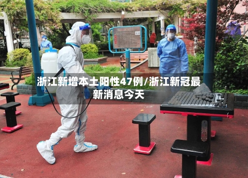 浙江新增本土阳性47例/浙江新冠最新消息今天