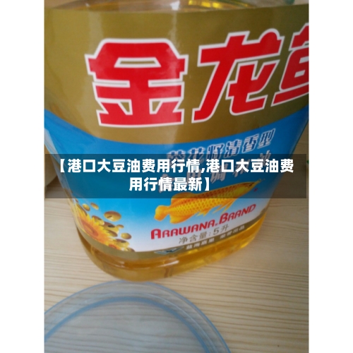 【港口大豆油费用行情,港口大豆油费用行情最新】-第2张图片