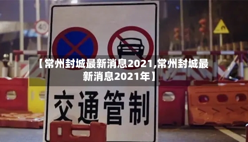 【常州封城最新消息2021,常州封城最新消息2021年】-第3张图片