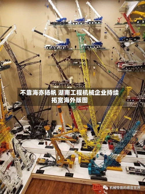 不靠海亦扬帆 湖南工程机械企业持续拓宽海外版图-第3张图片
