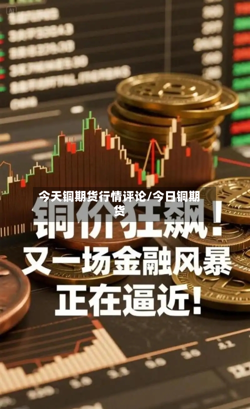 今天铜期货行情评论/今日铜期货