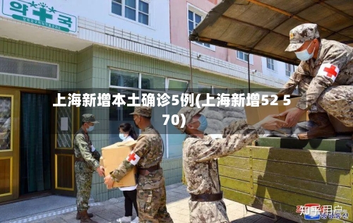 上海新增本土确诊5例(上海新增52 570)