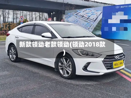 新款领动老款领动(领动2018款)-第3张图片