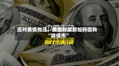 应对美债抛压	，美国财政部加码回购“稳债市”-第2张图片