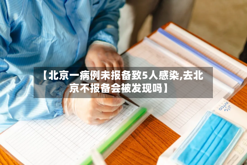 【北京一病例未报备致5人感染,去北京不报备会被发现吗】-第2张图片