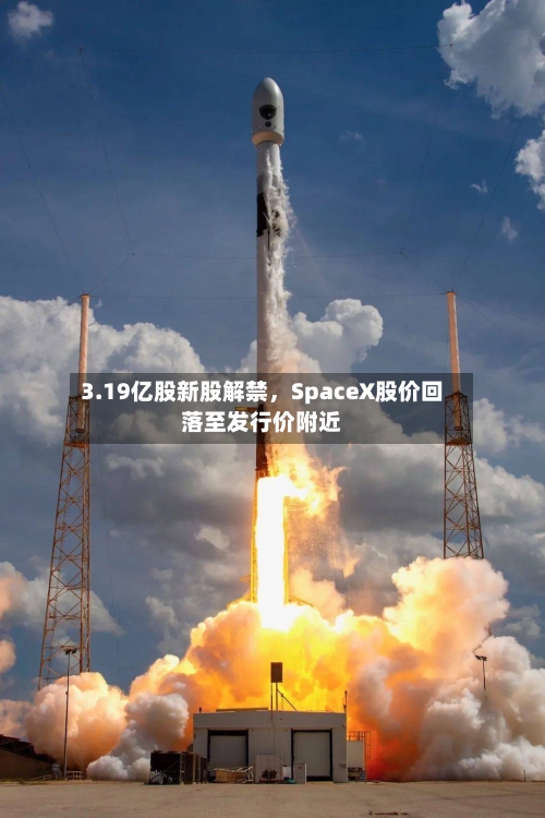 3.19亿股新股解禁，SpaceX股价回落至发行价附近-第2张图片