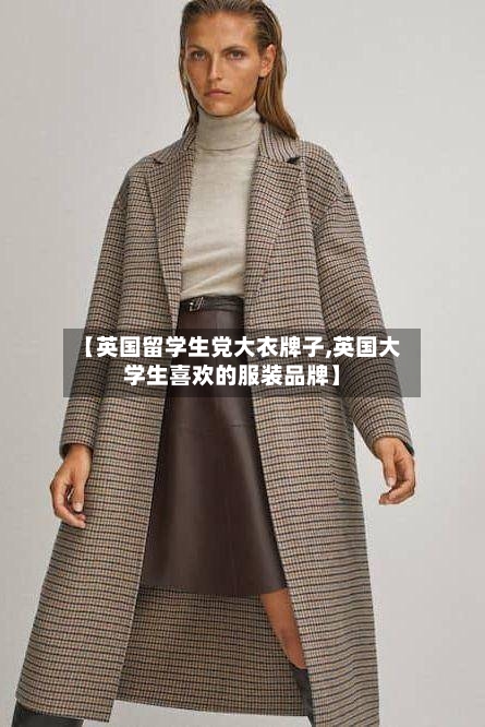 【英国留学生党大衣牌子,英国大学生喜欢的服装品牌】